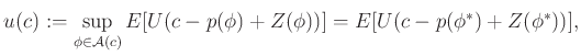 $\displaystyle u(c):=\sup_{\phi\in\mathcal{A}(c)}E[U(c-p(\phi)+Z(\phi))]=E[U(c-p(\phi^*)+Z(\phi^*))],$
