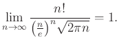 $\displaystyle \lim_{n\rightarrow\infty} \frac{n!}{\big(\frac ne\big)^n \sqrt{2\pi n}}=1.
$