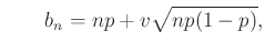 $\displaystyle \qquad b_n=np+v\sqrt{np(1-p)},
$