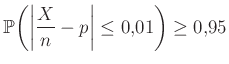 $\displaystyle \mathbb{P}\bigg(\bigg\vert\frac Xn-p\bigg\vert\leq 0{,}01\bigg)\geq 0{,}95$