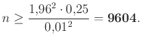 $\displaystyle n\geq\frac{1{,}96^2\cdot 0{,}25}{0{,}01^2}={\bf 9604}.
$