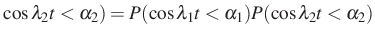 $\displaystyle \cos\lambda_2t<\alpha_2)=P(\cos\lambda_1t<\alpha_1)P(\cos\lambda_2t<\alpha_2)
$