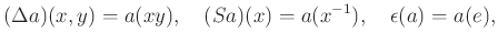 $\displaystyle (\Delta a)(x,y)=a(xy), \quad (Sa)(x)=a(x^{-1}), \quad \epsilon (a)=a(e),
$