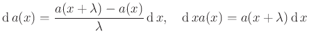 $\displaystyle \operatorname{d}a(x) = \frac{a(x + \lambda ) - a(x)}{\lambda }\operatorname{d}x,\quad \operatorname{d}x a(x) = a(x + \lambda )\operatorname{d}x
$