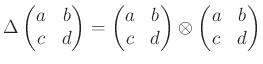 $\displaystyle \Delta\begin{pmatrix}a & b \\ c & d \\ \end{pmatrix}=\begin{pmatr...
... \\ c & d \\ \end{pmatrix}\otimes\begin{pmatrix}a & b \\ c & d \\ \end{pmatrix}$