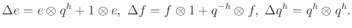 $\displaystyle \Delta e = e \otimes q^h + 1\otimes e, \ \Delta f = f \otimes 1 + q^{-h} \otimes f, \ \Delta q^h = q^h \otimes q^h.
$