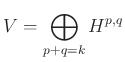 % latex2html id marker 1118
$\displaystyle V=\bigoplus_{p+q=k} {H}^{p,q}
$