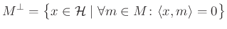 $\displaystyle M^{\perp}=\big\{x\in\mathcal{H}\mid\forall m\in M\colon \langle x,m\rangle=0\big\}
$