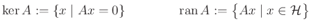 $\displaystyle \ker A:=\{x\mid Ax=0\}\qquad\qquad\operatorname{ran}A:=\big\{Ax\mid x\in\mathcal{H}\big\}
$