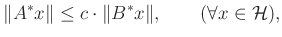 $\displaystyle \Vert A^*x\Vert \leq c\cdot\Vert B^*x\Vert ,\qquad (\forall x\in\mathcal{H}),
$