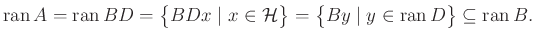 $\displaystyle \operatorname{ran}A=\operatorname{ran}BD=\big\{BDx\mid x\in \math...
...big\}=\big\{By\mid y\in \operatorname{ran}D\big\}\subseteq\operatorname{ran}B.
$