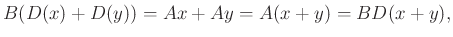 $\displaystyle B(D(x)+D(y))=Ax+Ay=A(x+y)=BD(x+y),
$