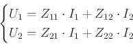 \begin{displaymath}
\begin{cases}U_1=Z_{11}\cdot I_1+Z_{12}\cdot I_2\\ U_2=Z_{21}\cdot I_1+Z_{22}\cdot I_2\end{cases}\end{displaymath}