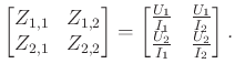 $\displaystyle \begin{bmatrix}Z_{1,1} & Z_{1,2}\\ Z_{2,1} & Z_{2,2}\end{bmatrix}...
...{U_1}{I_1} & \frac{U_1}{I_2}\\ \frac{U_2}{I_1} & \frac{U_2}{I_2}\end{bmatrix}.
$