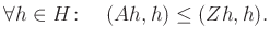 $\displaystyle \forall h\in H\colon \quad(Ah,h)\leq(Zh,h).
$