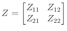 $\displaystyle Z=\begin{bmatrix}Z_{11} & Z_{12}\\ Z_{21} & Z_{22}\end{bmatrix}$