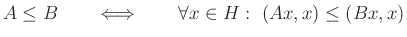 $\displaystyle A\leq B\qquad\Longleftrightarrow\qquad\forall x\in H:~(Ax,x)\leq(Bx,x)
$