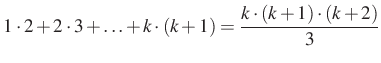 $\displaystyle 1\cdot 2+2\cdot 3+\ldots+k\cdot (k+1) = \dfrac{k\cdot (k+1)\cdot (k+2)}{3}
$