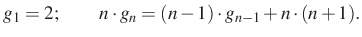 $\displaystyle g_1=2;\qquad n\cdot g_n=(n-1)\cdot g_{n-1}+n\cdot (n+1).
$