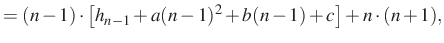 $\displaystyle =(n-1)\cdot \left[h_{n-1}+a(n-1)^2+b(n-1)+c \right]+n\cdot (n+1),$