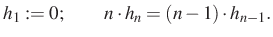 $\displaystyle h_1:=0;\qquad n\cdot h_n=(n-1)\cdot h_{n-1}.
$