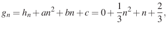 $\displaystyle g_n=h_n+an^2+bn+c=0+\dfrac{1}{3}n^2+n+\dfrac{2}{3},
$