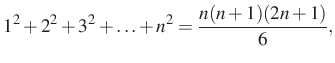 $\displaystyle 1^2+2^2+3^2+\ldots+n^2=\dfrac{n(n+1)(2n+1)}{6},
$