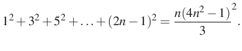 $\displaystyle 1^2+3^2+5^2+\ldots+(2n-1)^2=\dfrac{n(4n^2-1)}{3}^2.
$