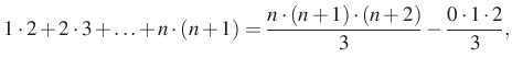 $\displaystyle 1\cdot 2+2\cdot 3 +\ldots +n\cdot (n+1)=\dfrac{n\cdot (n+1)\cdot (n+2)}{3}-\dfrac{0\cdot 1\cdot 2}{3},
$