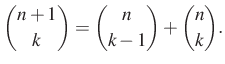 $\displaystyle \dbinom{n+1}{k}=\dbinom{n}{k-1}+\dbinom{n}{k}.
$