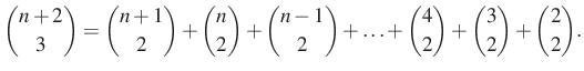 $\displaystyle \dbinom{n+2}{3}=\dbinom{n+1}{2}+\dbinom{n}{2}+\dbinom{n-1}{2}+\ldots+\dbinom{4}{2}+ \dbinom{3}{2}+ \dbinom{2}{2}.
$