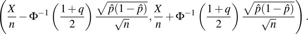 $\displaystyle \left(\frac Xn-\Phi^{-1}\left(\frac{1+q}{2}\right)\frac{\sqrt{\ha...
...^{-1}\left(\frac{1+q}{2}\right)\frac{\sqrt{\hat p(1-\hat p)}}{\sqrt n} \right).$