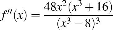 $f''(x)=\dfrac{48x^2(x^3+16)}{(x^3-8)^3}$