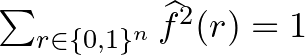 $\sum_{r\in \{0,1\}^n}\widehat{f}^2(r)=1$