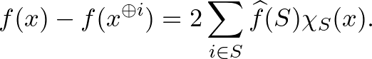 $\displaystyle f(x)- f(x^{\oplus i})=2\sum_{i\in S}\widehat{f}(S)\chi_S(x).
$