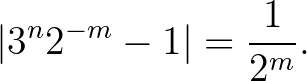 $\displaystyle \vert 3^n2^{-m}-1\vert=\frac{1}{2^m}.$