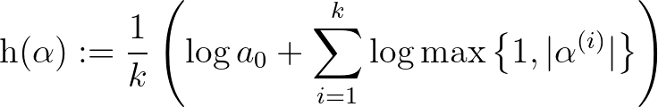 $\displaystyle \mathrm{h}(\alpha):=\frac{1}{k}\left(\log{a_0}+\sum_{i=1}^{k}{\log\max\left\{1,\vert\alpha^{(i)}\vert\right\}}\right)
$