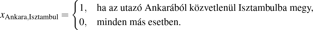 $\displaystyle x_{\text{Ankara},\text{Isztambul}}=\begin{cases}
1,&\text{ha az ...
...vetlenül Isztambulba megy,} \\
0,&\text{minden más esetben.}
\end{cases}
$
