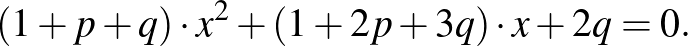 $\displaystyle (1+p+q)\cdot x^2+(1+2p+3q)\cdot x+2q=0.%\leqno(2)
$