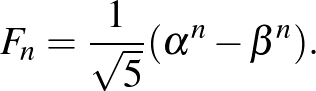 $\displaystyle F_n=\frac{1}{\sqrt{5}}(\alpha^n-\beta^n).$