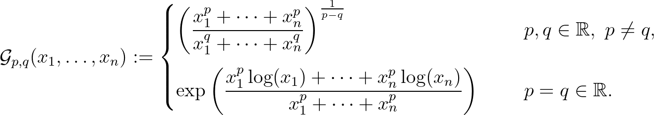 $\displaystyle \mathcal{G}_{p,q}(x_1,\dots,x_n):=\begin{cases}\bigg(\dfrac{x_1^p...
..._n^p\log(x_n)}{x_1^p+\dots+x_n^p}\bigg) &\text{ha }p=q\in\mathbb{R}.\end{cases}$