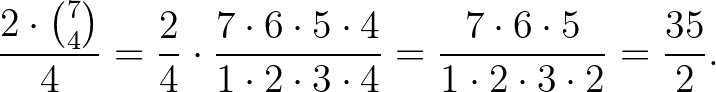 $\displaystyle \frac{2\cdot \binom{7}{4}}{4}=\frac{2}{4}\cdot \frac{7\cdot 6\cdo...
...2\cdot 3\cdot 4}=\frac{7\cdot 6\cdot 5}{1\cdot 2\cdot 3\cdot 2}=\frac{35}{2}.
$